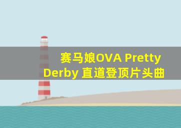 赛马娘OVA Pretty Derby 直道登顶片头曲